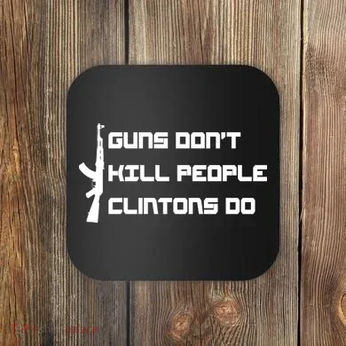 Guns Don't Kill People Clintons Do Coaster