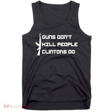 Guns Don't Kill People Clintons Do Tank Top