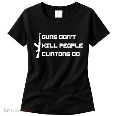Guns Don't Kill People Clintons Do Women's T-Shirt