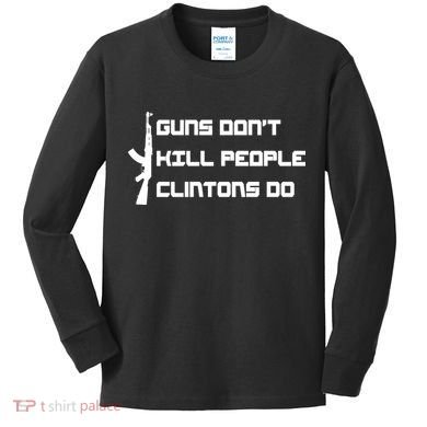 Guns Don't Kill People Clintons Do Kids Long Sleeve Shirt