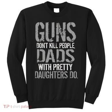 Guns Don't Kill People Dads With Pretty Daughters Kill People Sweatshirt