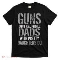 Guns Don't Kill People Dads With Pretty Daughters Kill People T-Shirt thumb 0