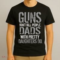 Guns Don't Kill People Dads With Pretty Daughters Kill People T-Shirt thumb 3