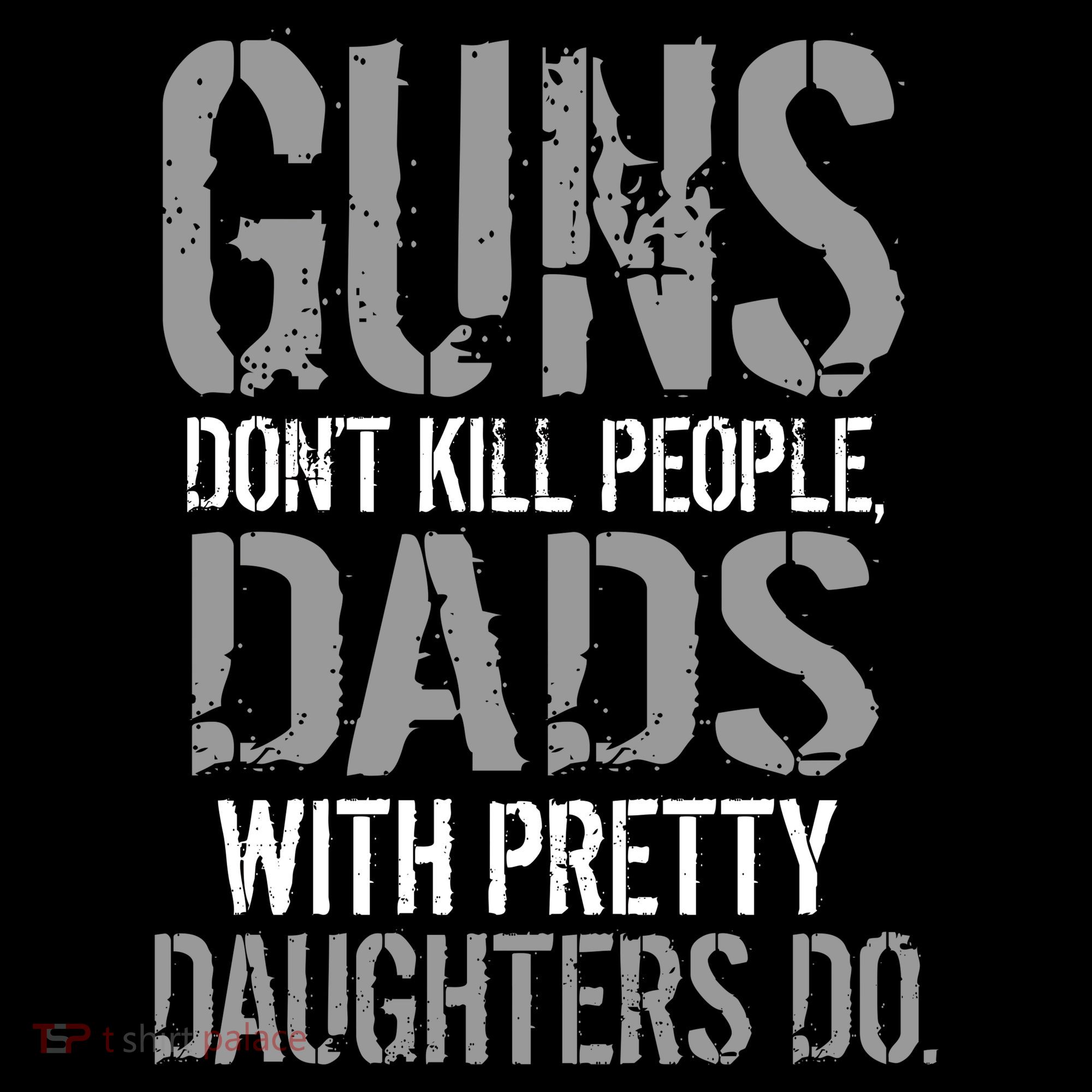 Guns Don't Kill People Dads With Pretty Daughters Kill People Polo
