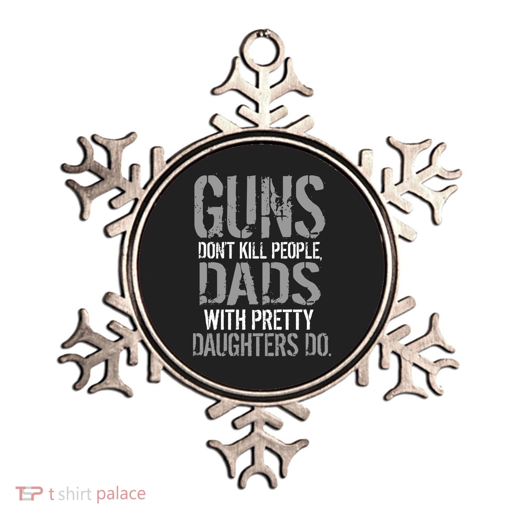 Guns Don't Kill People Dads With Pretty Daughters Kill People Ornament