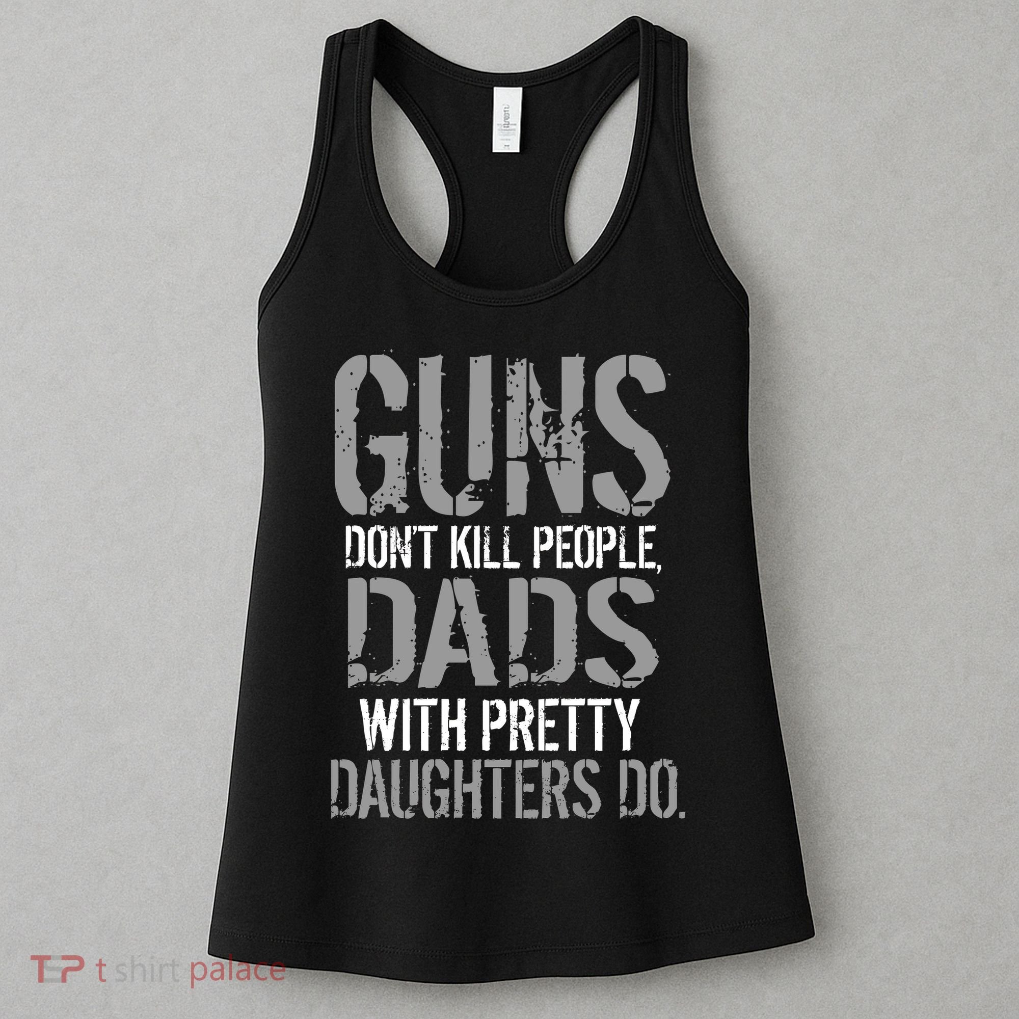 Guns Don't Kill People Dads With Pretty Daughters Kill People Women's Tank Top