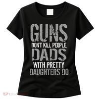 Guns Don't Kill People Dads With Pretty Daughters Kill People Women's T-Shirt thumb 0