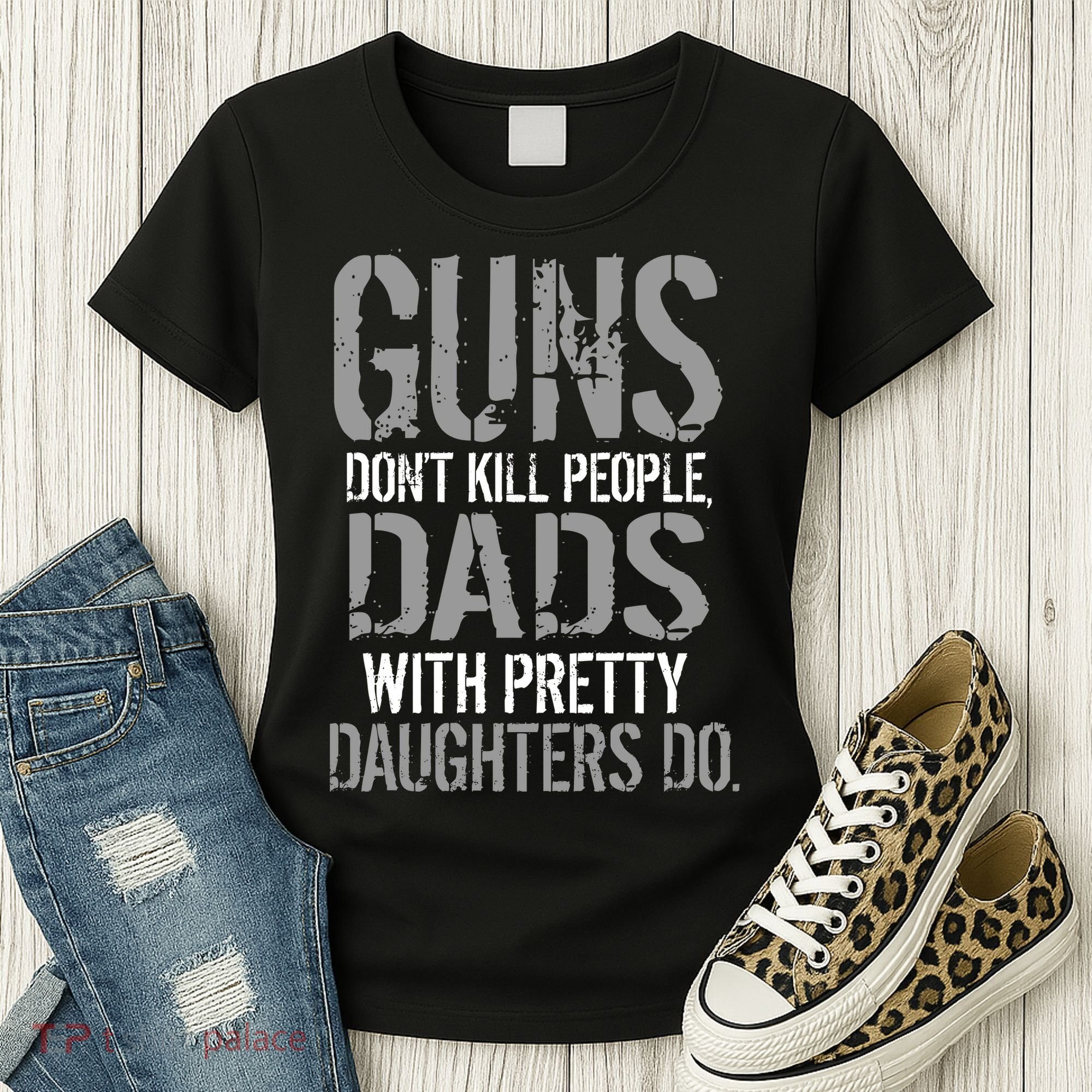 Guns Don't Kill People Dads With Pretty Daughters Kill People Women's T-Shirt