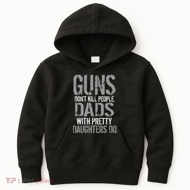 Guns Don't Kill People Dads With Pretty Daughters Kill People Kids Hoodie