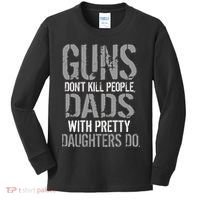 Guns Don't Kill People Dads With Pretty Daughters Kill People Kids Long Sleeve Shirt thumb 0