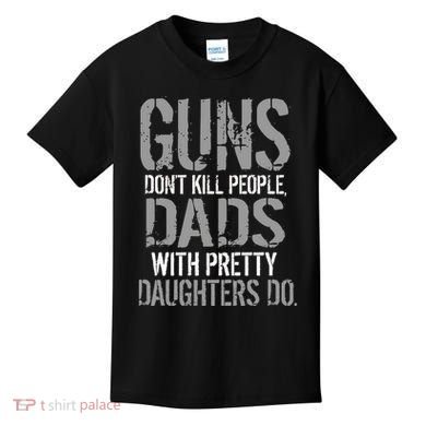 Guns Don't Kill People Dads With Pretty Daughters Kill People Kids T-Shirt