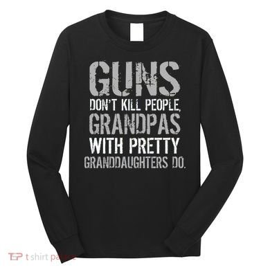 Guns Don't Kill People Grandpas Do Long Sleeve Shirt