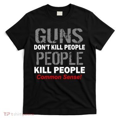 Guns Don't Kill People Kill People T-Shirt