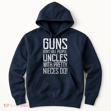 Guns Don't Kill People Uncles With Pretty Nieces Do Hoodie