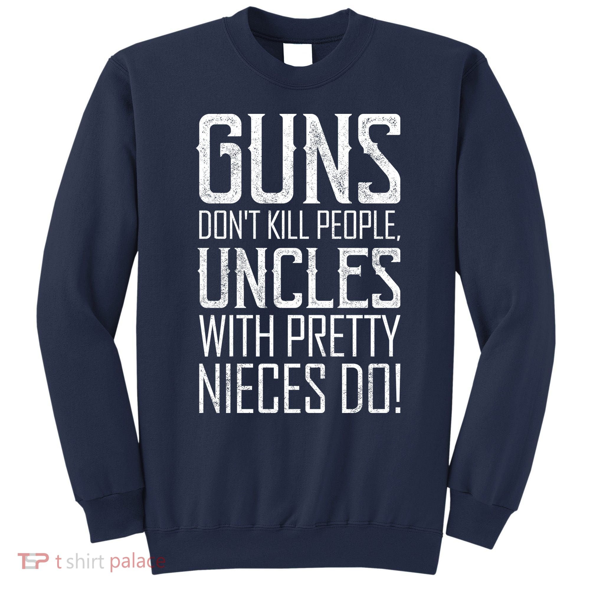 Guns Don't Kill People Uncles With Pretty Nieces Do Sweatshirt