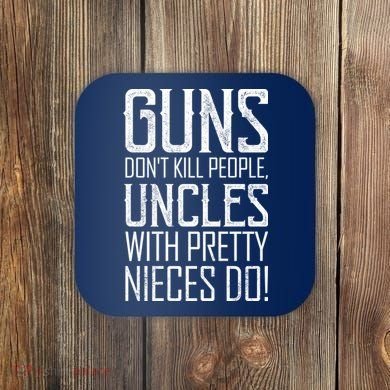 Guns Don't Kill People Uncles With Pretty Nieces Do Coaster