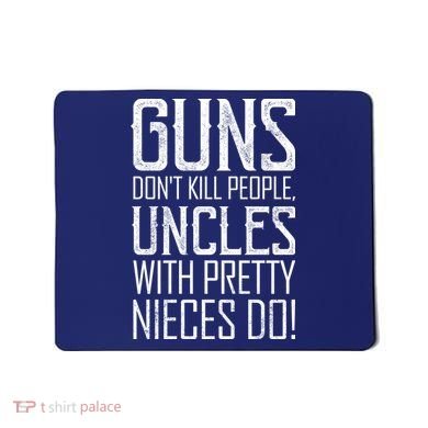 Guns Don't Kill People Uncles With Pretty Nieces Do Mousepad