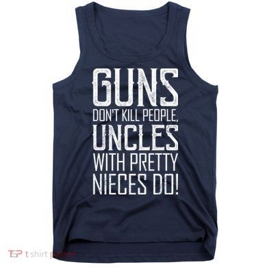 Guns Don't Kill People Uncles With Pretty Nieces Do Tank Top