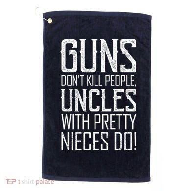 Guns Don't Kill People Uncles With Pretty Nieces Do Golf Towel