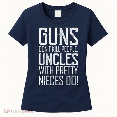 Guns Don't Kill People Uncles With Pretty Nieces Do Women's T-Shirt