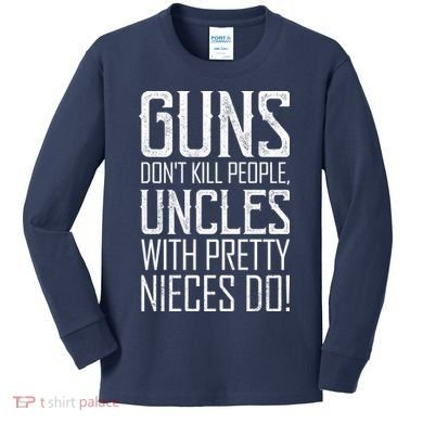 Guns Don't Kill People Uncles With Pretty Nieces Do Kids Long Sleeve Shirt