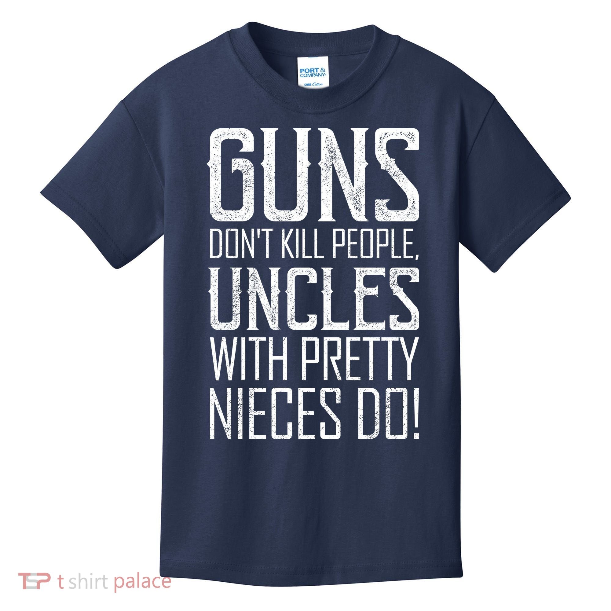Guns Don't Kill People Uncles With Pretty Nieces Do Kids T-Shirt