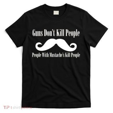 Guns Don't Kill People With Mustache's Do T-Shirt