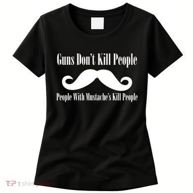 Guns Don't Kill People With Mustache's Do Women's T-Shirt