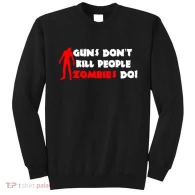 Guns Don't Kill People Zombies Do Sweatshirt