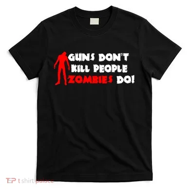 Guns Don't Kill People Zombies Do T-Shirt