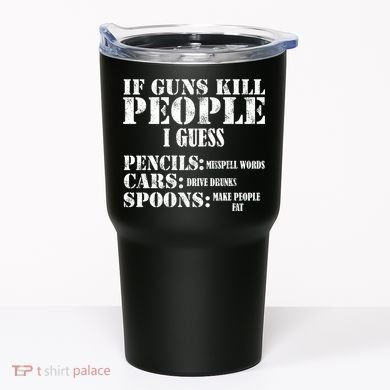 Guns Kill People Cars Drive Drunk Tumbler