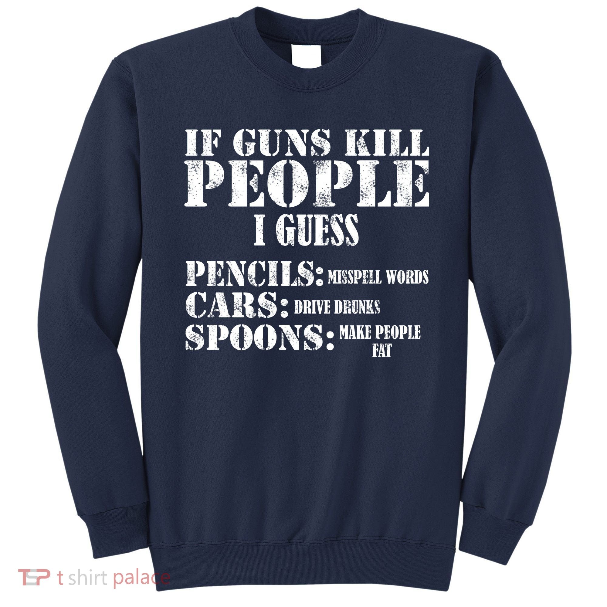 Guns Kill People Cars Drive Drunk Sweatshirt