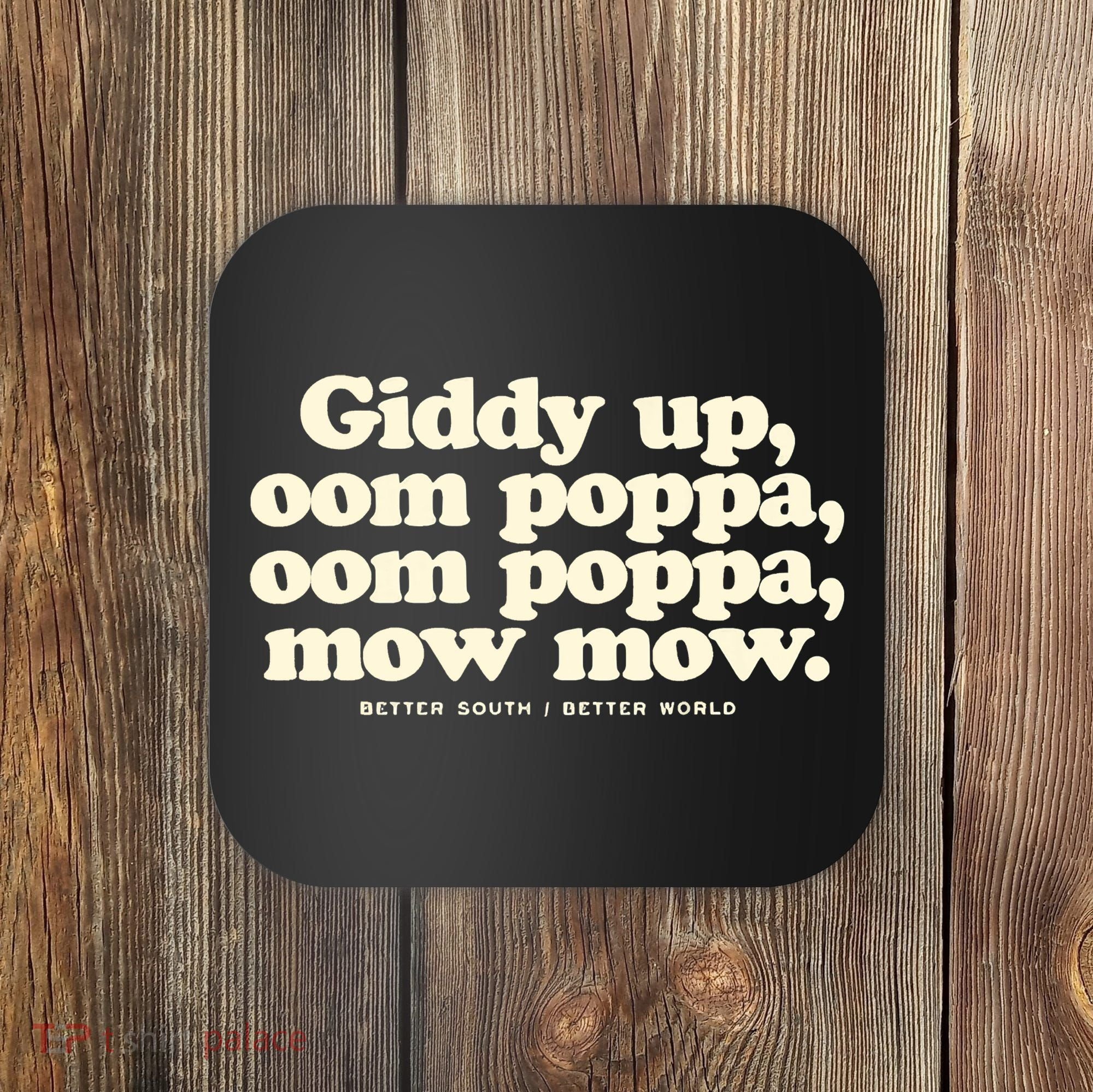 Giddy Up Oom Poppa Omm Poppa Mow Mow Better South Better Coaster