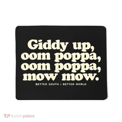 Giddy Up Oom Poppa Omm Poppa Mow Mow Better South Better Mousepad