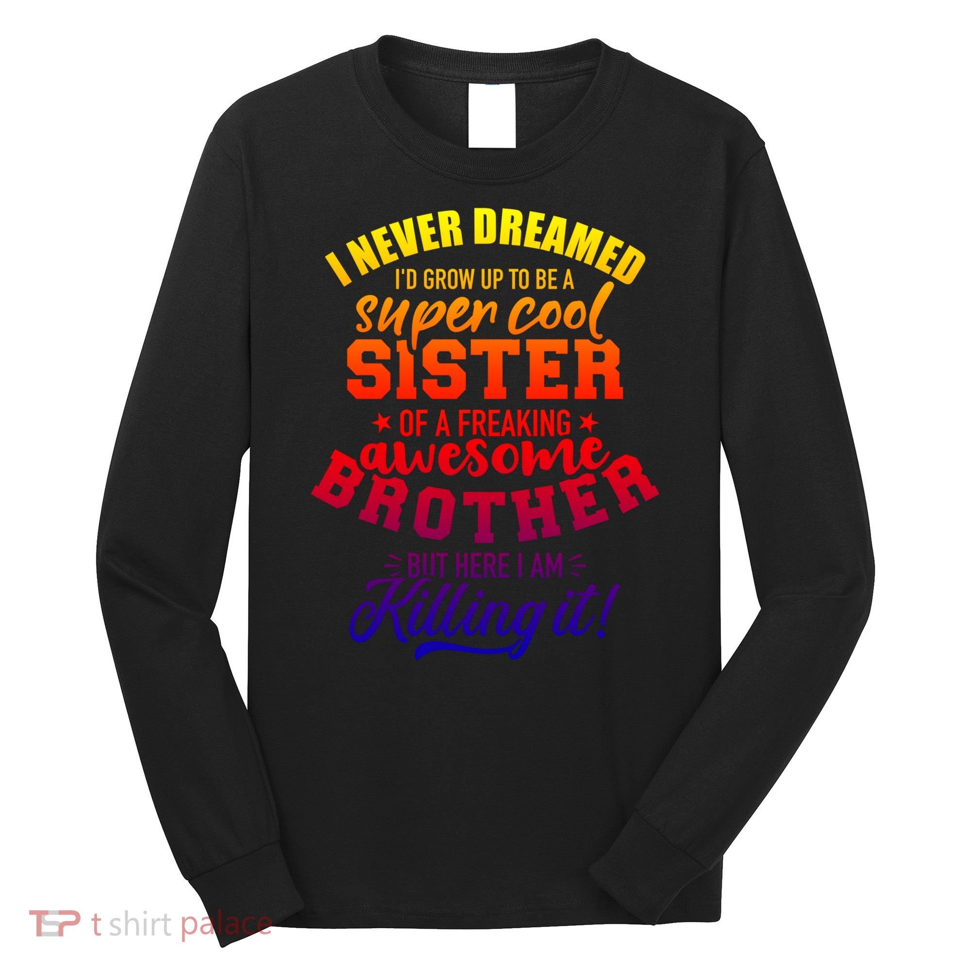 Grow Up Sister Freaking Awesome Brother Funny Gift Long Sleeve Shirt
