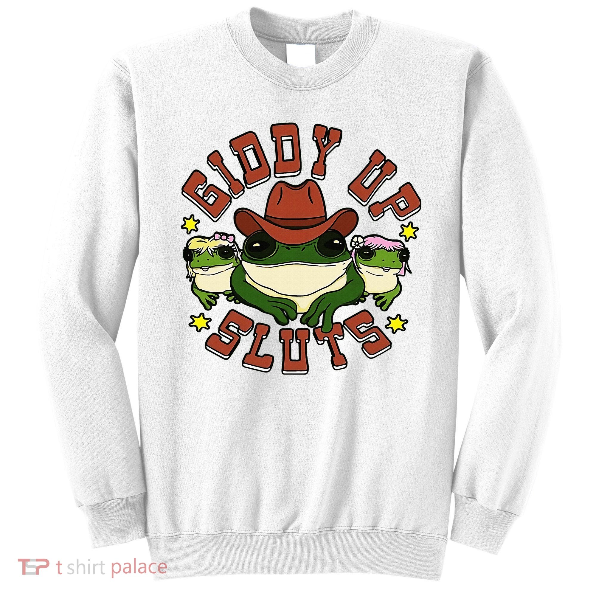 Giddy Up Sluts Frog Funny Sweatshirt