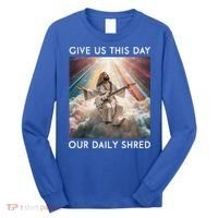 Give Us This Day Our Daily Shred Jesus Christian Long Sleeve Shirt thumb 0