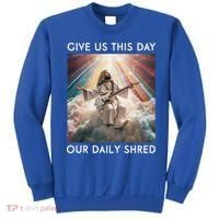 Give Us This Day Our Daily Shred Jesus Christian Sweatshirt thumb 0