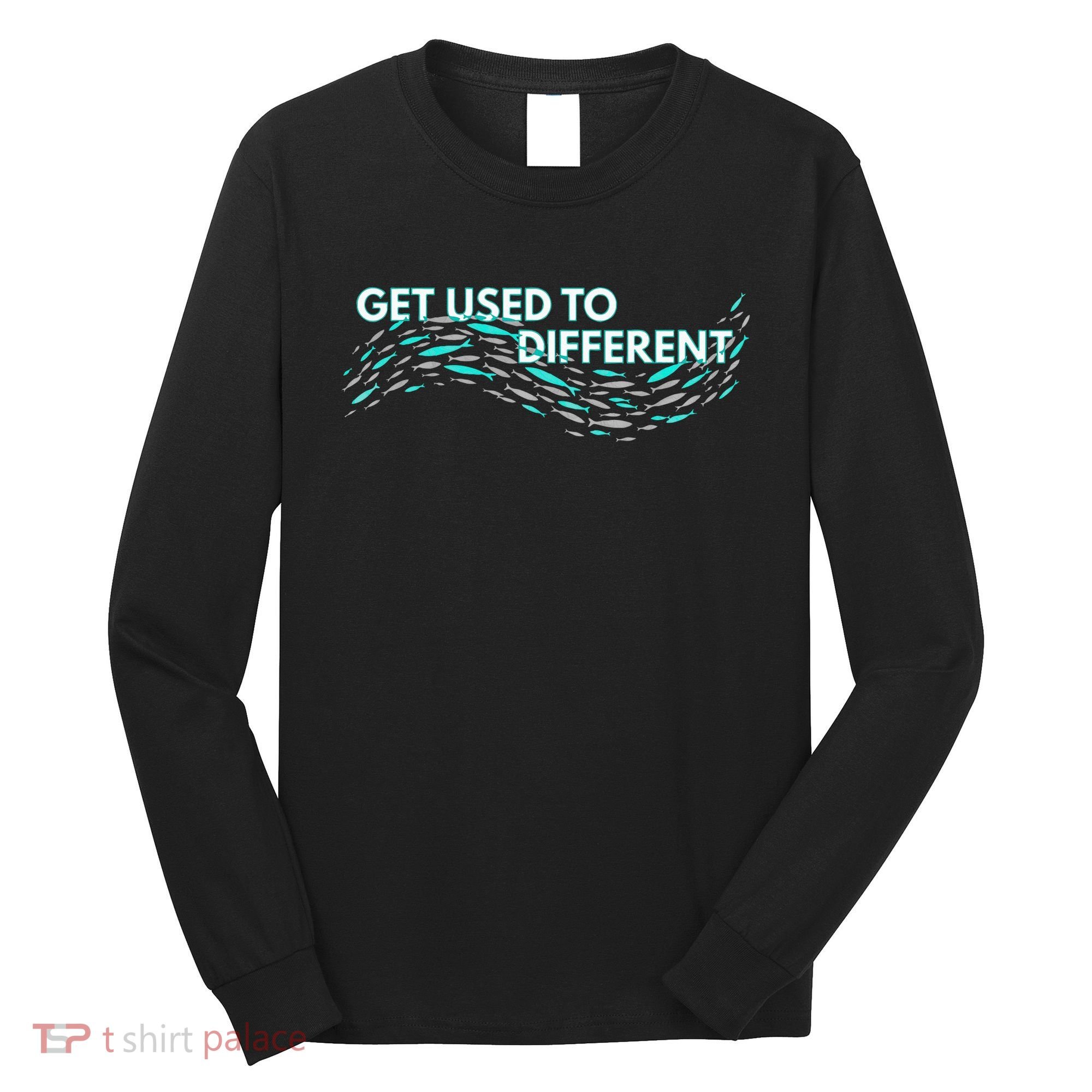 Get Used To Different X Chosen X Fish Against The Current Long Sleeve Shirt
