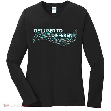 Get Used To Different X Chosen X Fish Against The Current Women's Long Sleeve Shirt