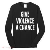 Give Violence A Chance Sarcasm Saying Long Sleeve Shirt thumb 0