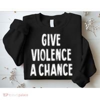 Give Violence A Chance Sarcasm Saying Sweatshirt thumb 2