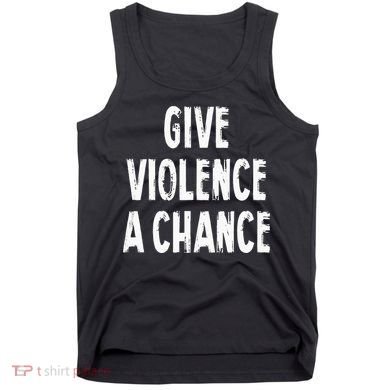 Give Violence A Chance Sarcasm Saying Tank Top