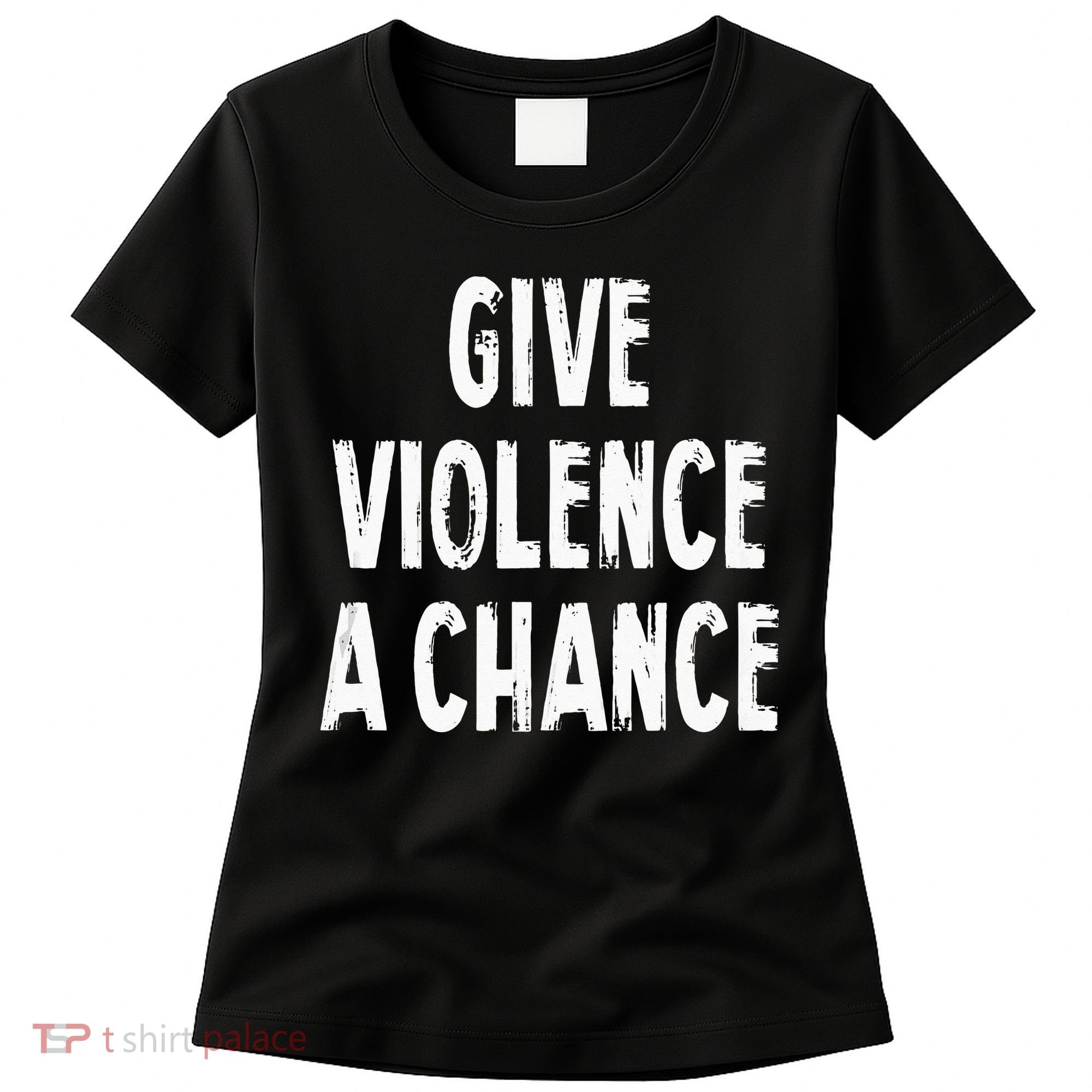 Give Violence A Chance Sarcasm Saying Women's T-Shirt
