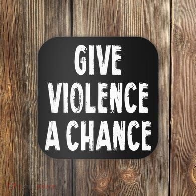 Give Violence A Chance Sarcasm Saying Coaster