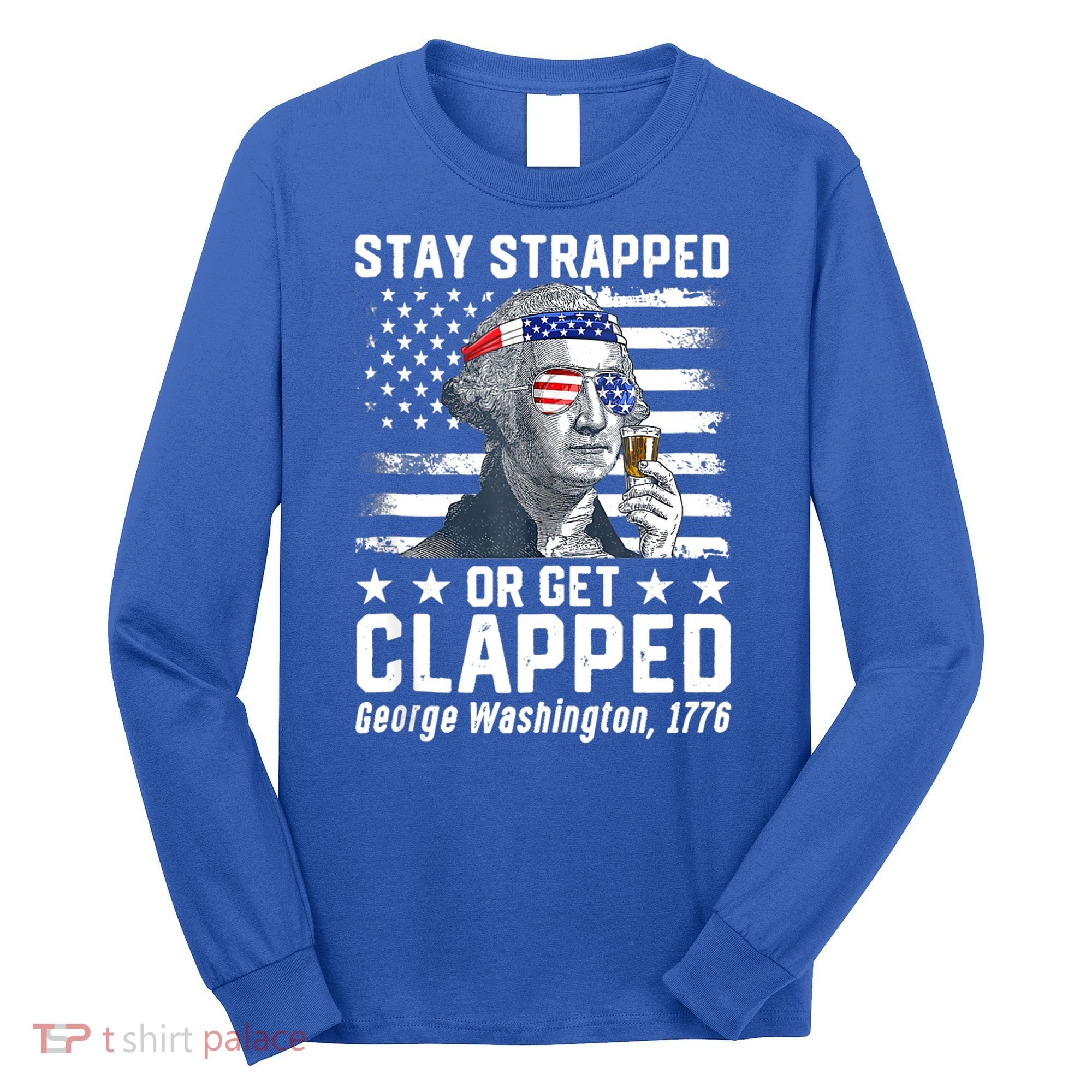 George Washington 1776 Stay Strapped Or Get Clapped Long Sleeve Shirt