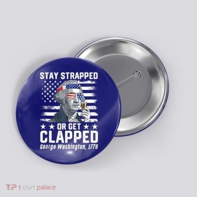 George Washington 1776 Stay Strapped Or Get Clapped Button