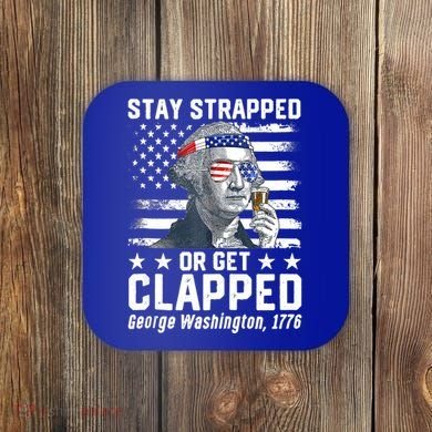 George Washington 1776 Stay Strapped Or Get Clapped Coaster