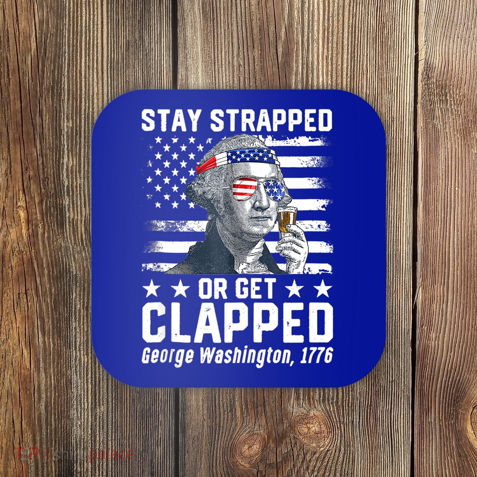 George Washington 1776 Stay Strapped Or Get Clapped Coaster