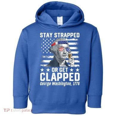 George Washington 1776 Stay Strapped Or Get Clapped Toddler Hoodie
